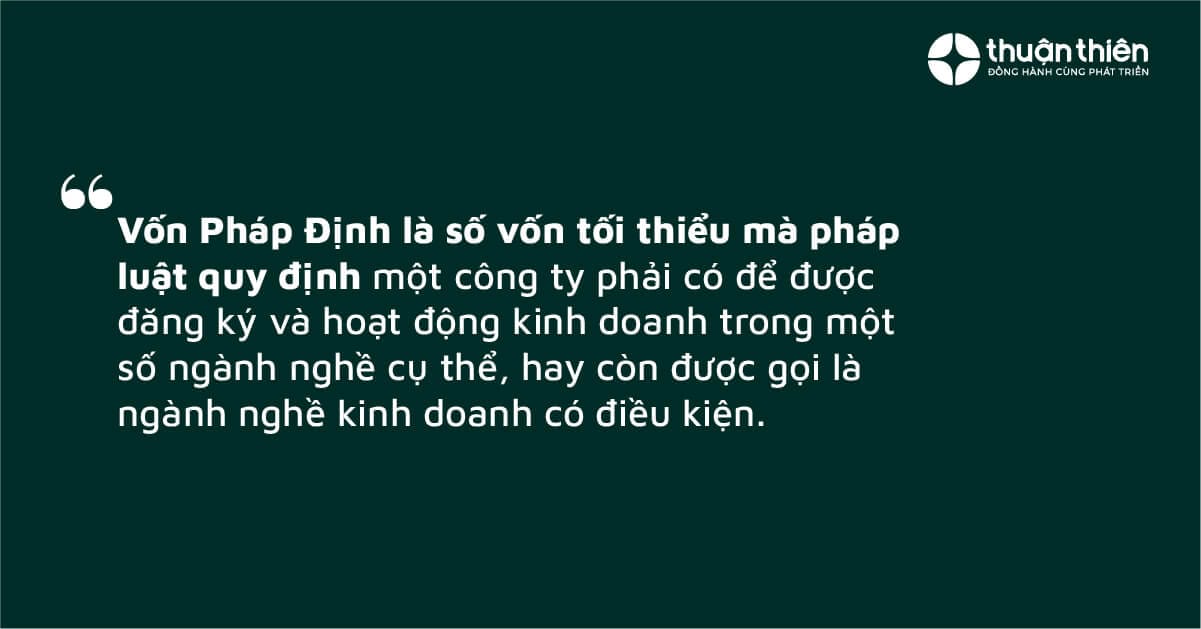 Là số vốn tối thiểu mà pháp luật quy định một công ty phải có để được đăng ký và hoạt động kinh doanh