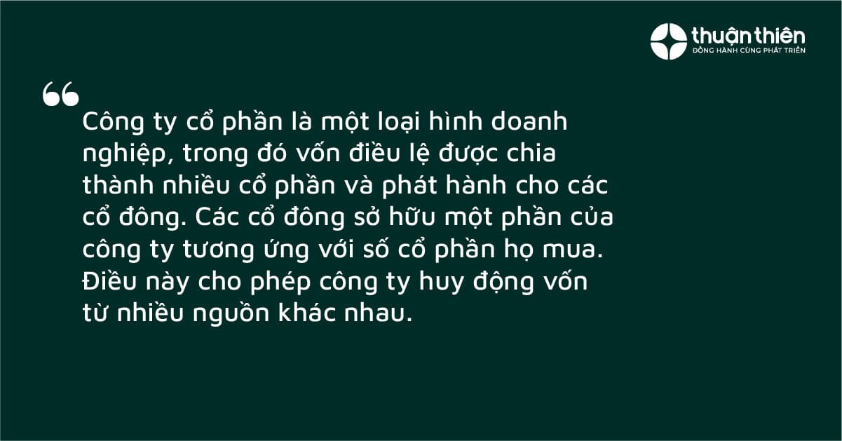 Công ty cổ phần là một loại hình doanh nghiệp, trong đó vốn điều lệ được chia thành nhiều cổ phần và phát hành cho các cổ đông.