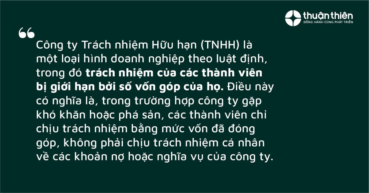 Công ty Trách nhiệm Hữu hạn (TNHH) là một loại hình doanh nghiệp theo luật định, trong đó trách nhiệm của các thành viên bị giới hạn bởi số vốn góp của họ.