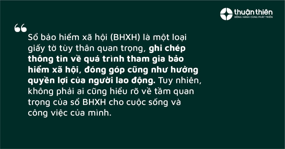 Sổ bảo hiểm xã hội (BHXH) là một loại giấy tờ tùy thân quan trọng, ghi chép thông tin về quá trình tham gia bảo hiểm xã hội, đóng góp cũng như hưởng quyền lợi của người lao động. Tuy nhiên, không phải ai cũng hiểu rõ về tầm quan trọng của sổ BHXH cho cuộc sống và công việc của mình.
