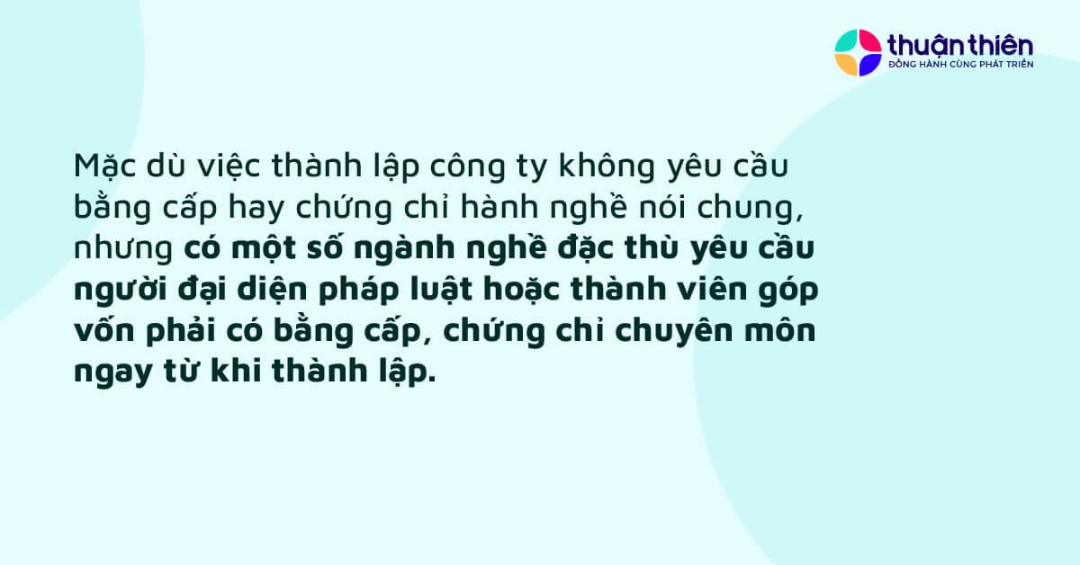 Đối với những ngành nghề kinh doanh có điều kiện như y tế, giáo dục, tài chính ngân hàng,... thì doanh nghiệp phải đáp ứng các yêu cầu về trình độ chuyên môn, chứng chỉ hành nghề của người đại diện pháp luật, thành viên góp vốn hoặc người quản lý.