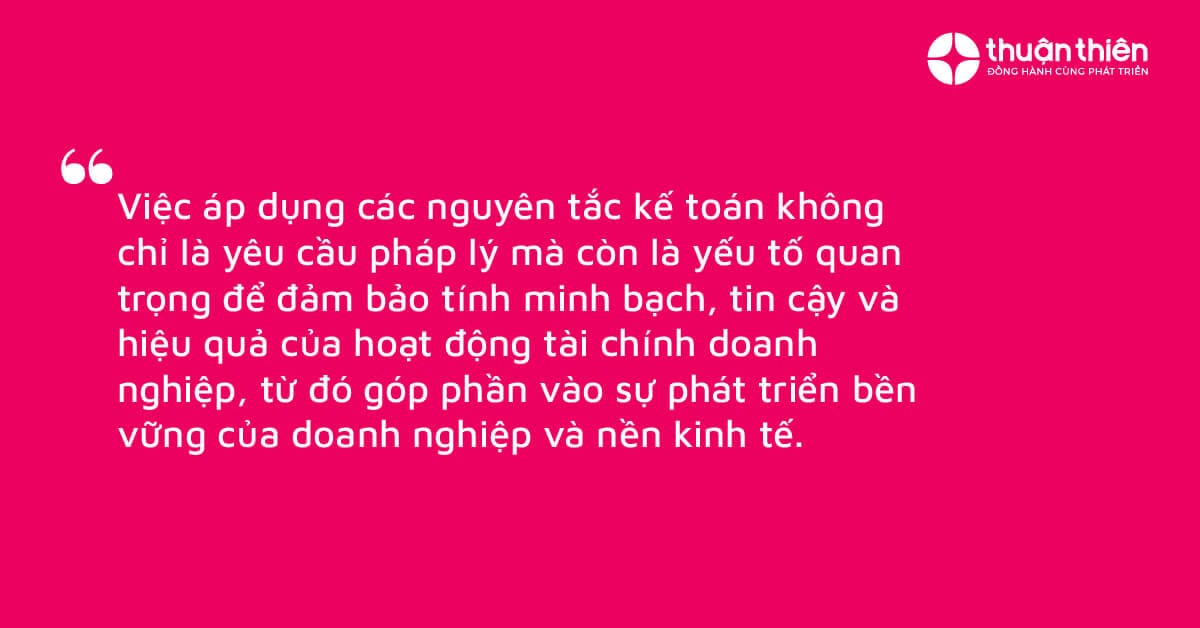 Việc áp dụng các nguyên tắc kế toán không chỉ là yêu cầu pháp lý mà còn là yếu tố quan trọng để đảm bảo tính minh bạch, tin cậy và hiệu quả của hoạt động tài chính doanh nghiệp