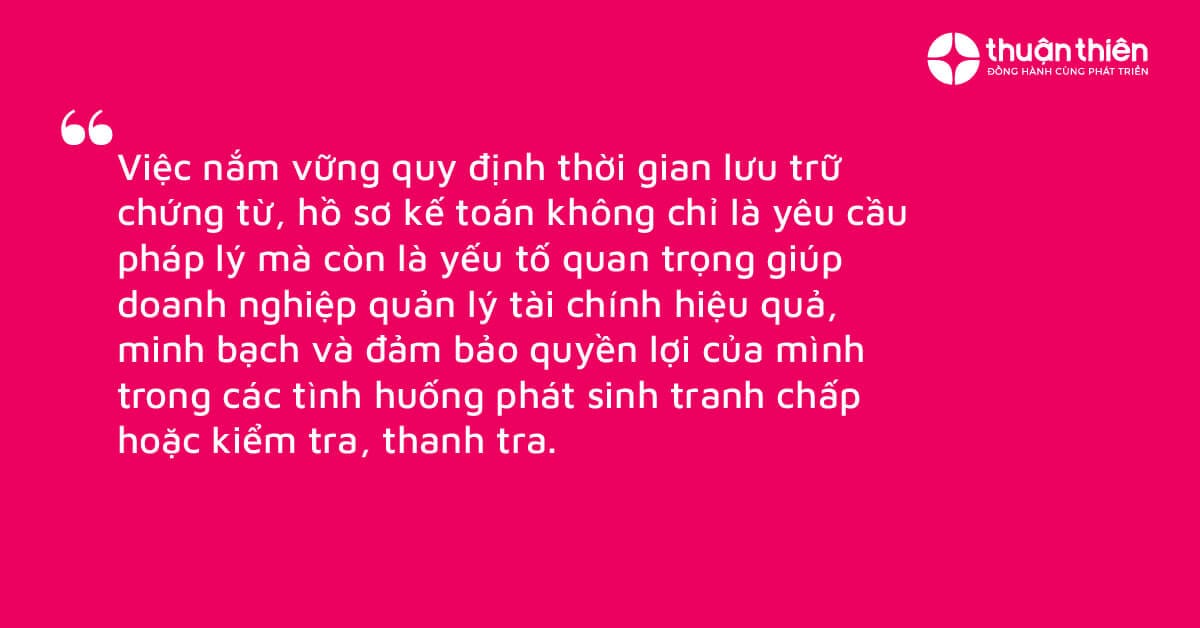 Việc nắm vững quy định thời gian lưu trữ chứng từ, hồ sơ kế toán không chỉ là yêu cầu pháp lý mà còn là yếu tố quan trọng giúp doanh nghiệp quản lý tài chính hiệu quả, minh bạch