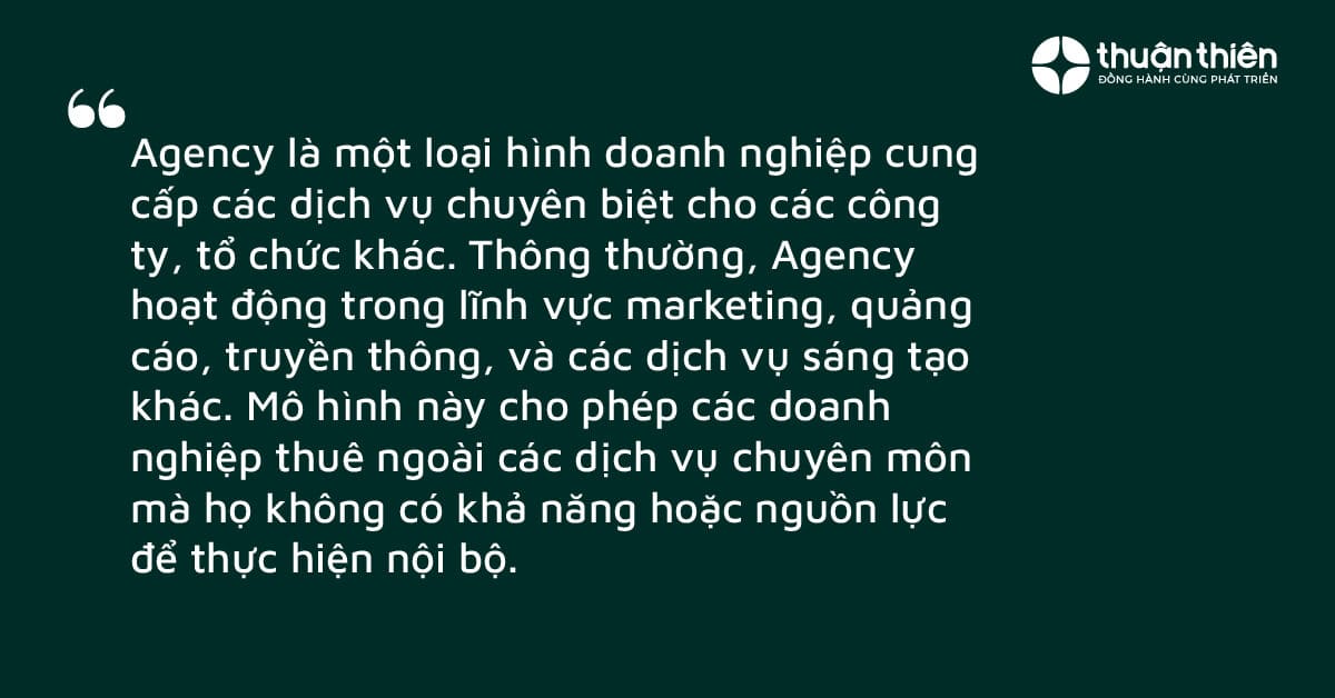 Agency là một loại hình doanh nghiệp cung cấp các dịch vụ chuyên biệt cho các công ty, tổ chức khác. T