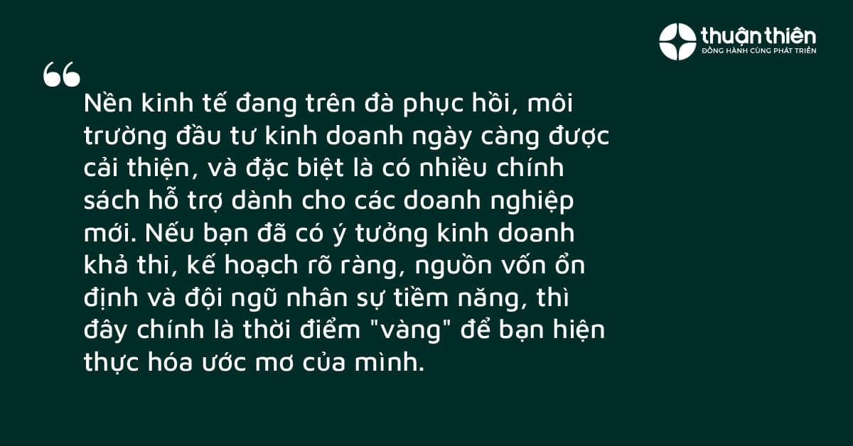 Nền kinh tế đang trên đà phục hồi, môi trường đầu tư kinh doanh ngày càng được cải thiện, và đặc biệt là có nhiều chính sách hỗ trợ dành cho các doanh nghiệp mới.