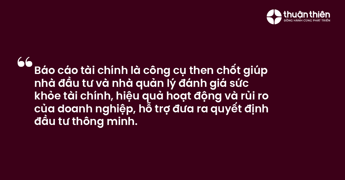 Báo cáo tài chính là công cụ then chốt giúp nhà đầu tư và nhà quản lý đánh giá sức khỏe tài chính, hiệu quả hoạt động và rủi ro của doanh nghiệp, hỗ trợ đưa ra quyết định đầu tư thông minh.