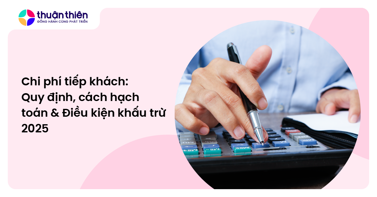 Chi phí tiếp khách: Quy định, cách hạch toán & Điều kiện khấu trừ 2025