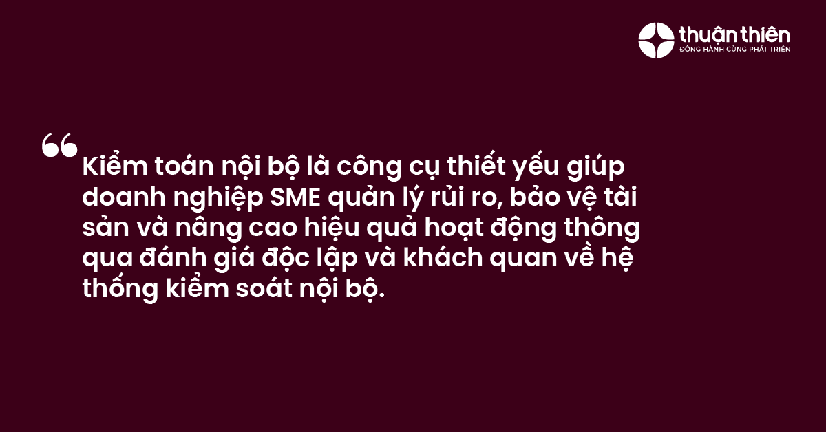 Kiểm toán nội bộ là công cụ thiết yếu giúp doanh nghiệp SME quản lý rủi ro, bảo vệ tài sản và nâng cao hiệu quả hoạt động thông qua đánh giá độc lập và khách quan về hệ thống kiểm soát nội bộ.
