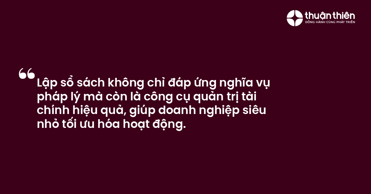 Lập sổ sách không chỉ đáp ứng nghĩa vụ pháp lý mà còn là công cụ quản trị tài chính hiệu quả, giúp doanh nghiệp siêu nhỏ tối ưu hóa hoạt động.