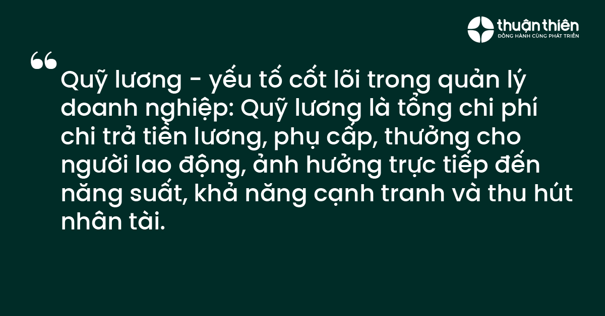 Quỹ lương - yếu tố cốt lõi trong quản lý doanh nghiệp: Quỹ lương là tổng chi phí chi trả tiền lương, phụ cấp, thưởng cho người lao động, ảnh hưởng trực tiếp đến năng suất, khả năng cạnh tranh và thu hút nhân tài.