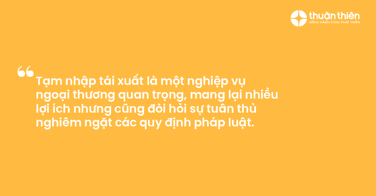 Tạm nhập tái xuất là một nghiệp vụ ngoại thương quan trọng, mang lại nhiều lợi ích nhưng cũng đòi hỏi sự tuân thủ nghiêm ngặt các quy định pháp luật.
