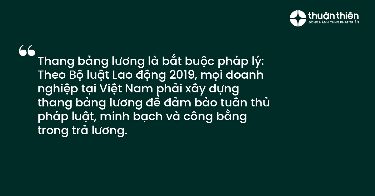 Theo Bộ luật Lao động 2019, mọi doanh nghiệp tại Việt Nam phải xây dựng thang bảng lương để đảm bảo tuân thủ pháp luật, minh bạch và công bằng trong trả lương.