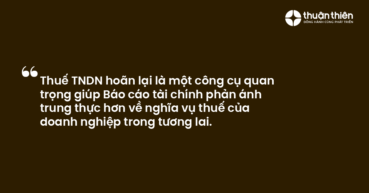 Thuế TNDN ho&atilde;n lại l&agrave; một c&ocirc;ng cụ quan trọng gi&uacute;p B&aacute;o c&aacute;o t&agrave;i ch&iacute;nh phản &aacute;nh trung thực hơn về nghĩa vụ thuế của doanh nghiệp trong tương lai.