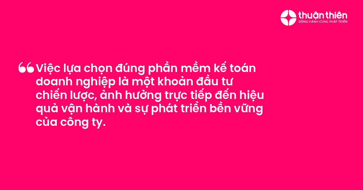 Việc lựa chọn đúng phần mềm kế toán doanh nghiệp là một khoản đầu tư chiến lược, ảnh hưởng trực tiếp đến hiệu quả vận hành và sự phát triển bền vững của công ty.