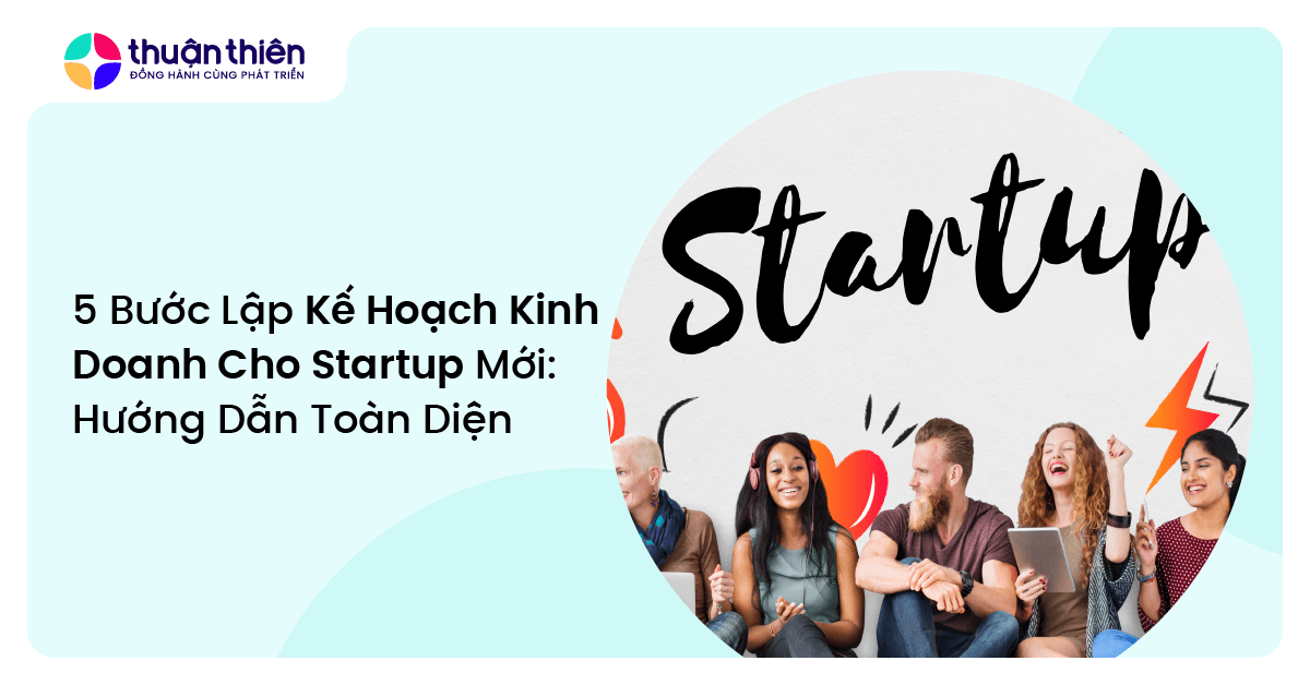 5 Bước Lập Kế Hoạch Kinh Doanh Cho Startup Mới: Hướng Dẫn Toàn Diện