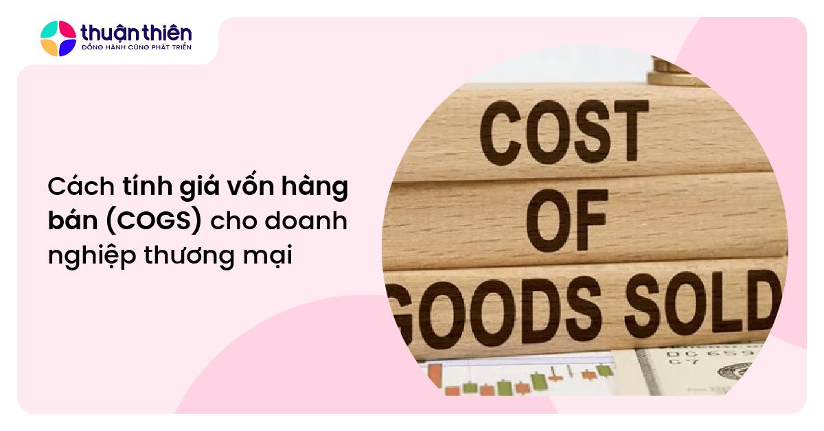 Cách tính giá vốn hàng bán (COGS) cho doanh nghiệp thương mại