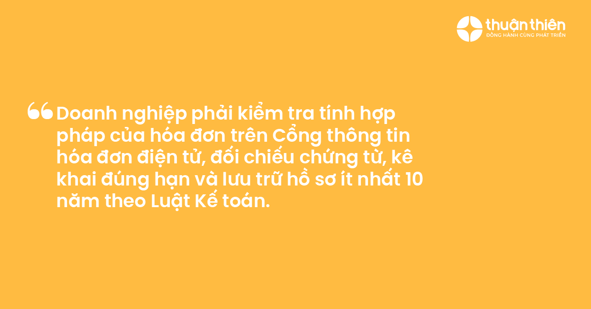 Doanh nghiệp phải kiểm tra tính hợp pháp của hóa đơn trên Cổng thông tin hóa đơn điện tử, đối chiếu chứng từ, kê khai đúng hạn và lưu trữ hồ sơ ít nhất 10 năm theo Luật Kế toán.