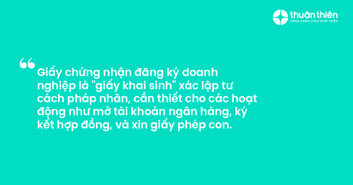 Giấy chứng nhận đăng ký doanh nghiệp là giấy khai sinh xác lập tư cách pháp nhân, cần thiết cho các hoạt động như mở tài khoản ngân hàng, ký kết hợp đồng, và xin giấy phép con.