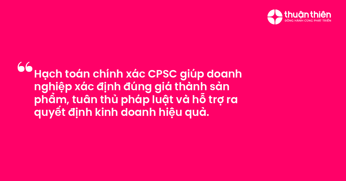 Hạch toán chính xác CPSC giúp doanh nghiệp xác định đúng giá thành sản phẩm, tuân thủ pháp luật và hỗ trợ ra quyết định kinh doanh hiệu quả.