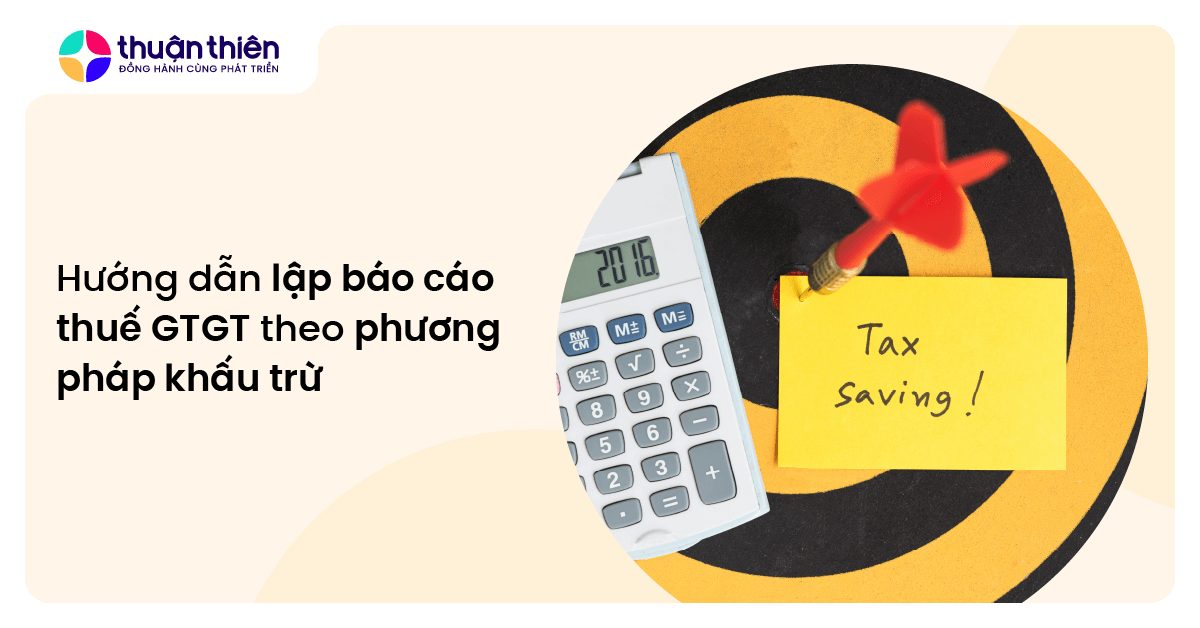 Hướng dẫn lập báo cáo thuế GTGT theo phương pháp khấu trừ