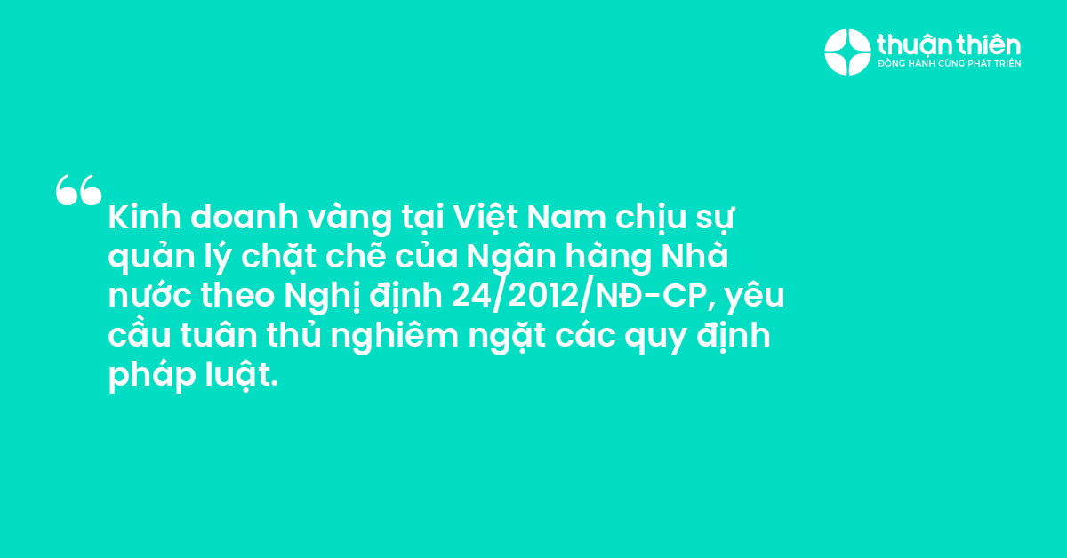 Kinh doanh vàng tại Việt Nam chịu sự quản lý chặt chẽ của Ngân hàng Nhà nước theo Nghị định 242012NĐ-CP, yêu cầu tuân thủ nghiêm ngặt các quy định pháp luật.
