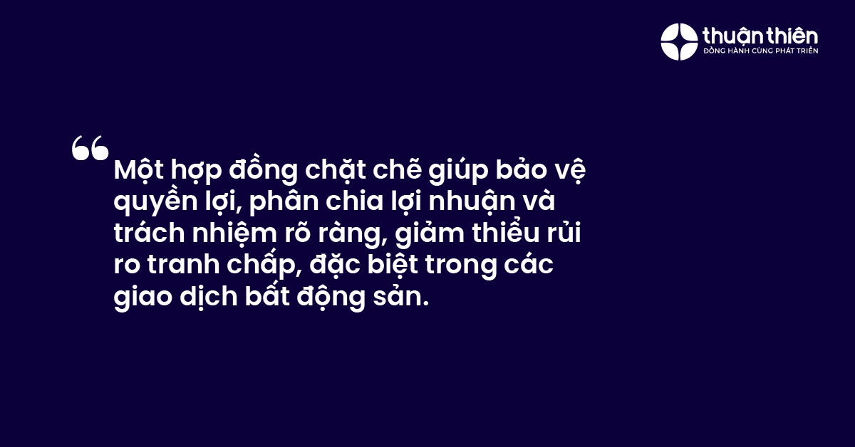 Một hợp đồng chặt chẽ giúp bảo vệ quyền lợi, phân chia lợi nhuận và trách nhiệm rõ ràng, giảm thiểu rủi ro tranh chấp, đặc biệt trong các giao dịch bất động sản.