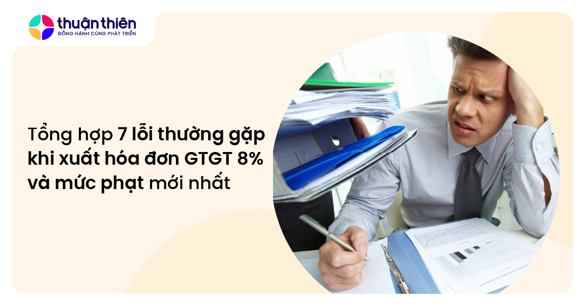 Tổng hợp 7 lỗi thường gặp khi xuất hóa đơn GTGT 8% và mức phạt mới nhất