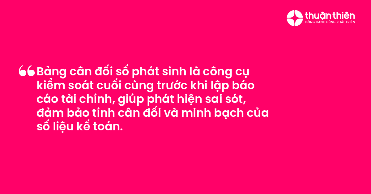 Bảng cân đối số phát sinh là công cụ kiểm soát cuối cùng trước khi lập báo cáo tài chính, giúp phát hiện sai sót, đảm bảo tính cân đối và minh bạch của số liệu kế toán.