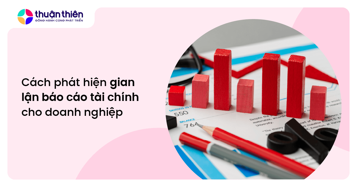 Cách phát hiện gian lận báo cáo tài chính cho doanh nghiệp