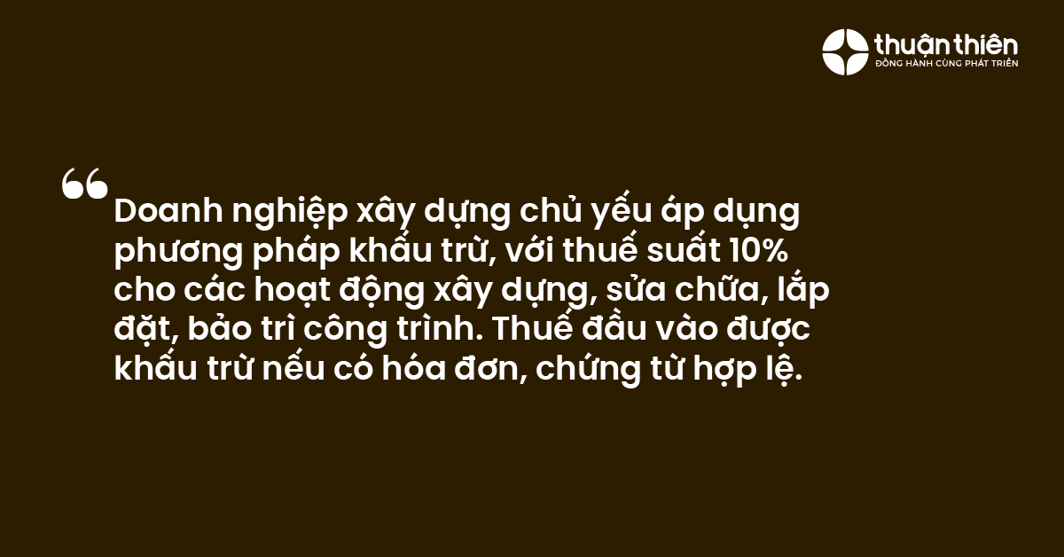 Doanh nghiệp xây dựng chủ yếu áp dụng phương pháp khấu trừ, với thuế suất 10% cho các hoạt động xây dựng, sửa chữa, lắp đặt, bảo trì công trình. Thuế đầu vào được khấu trừ nếu có hóa đơn, chứng từ hợp lệ.