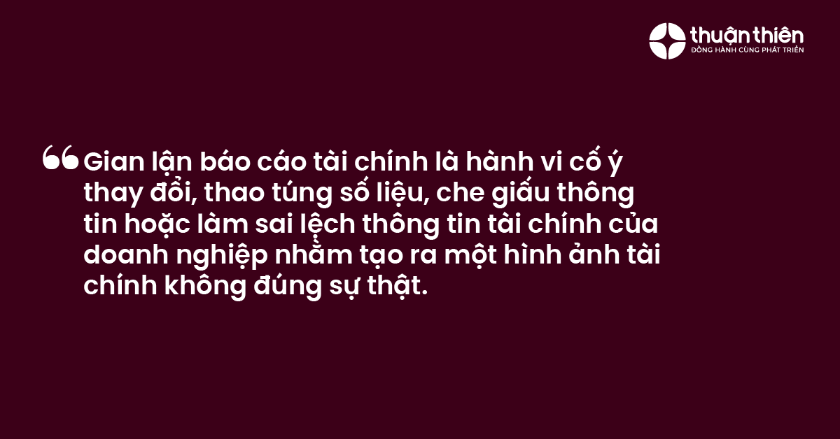 Gian lận báo cáo tài chính là hành vi cố ý thay đổi, thao túng số liệu, che giấu thông tin hoặc làm sai lệch thông tin tài chính của doanh nghiệp nhằm tạo ra một hình ảnh tài chính không đúng sự thật.