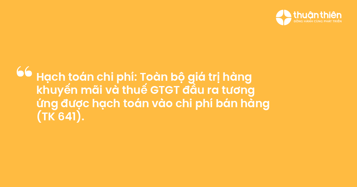 Hạch toán chi phí Toàn bộ giá trị hàng khuyến mãi và thuế GTGT đầu ra tương ứng được hạch toán vào chi phí bán hàng (TK 641).