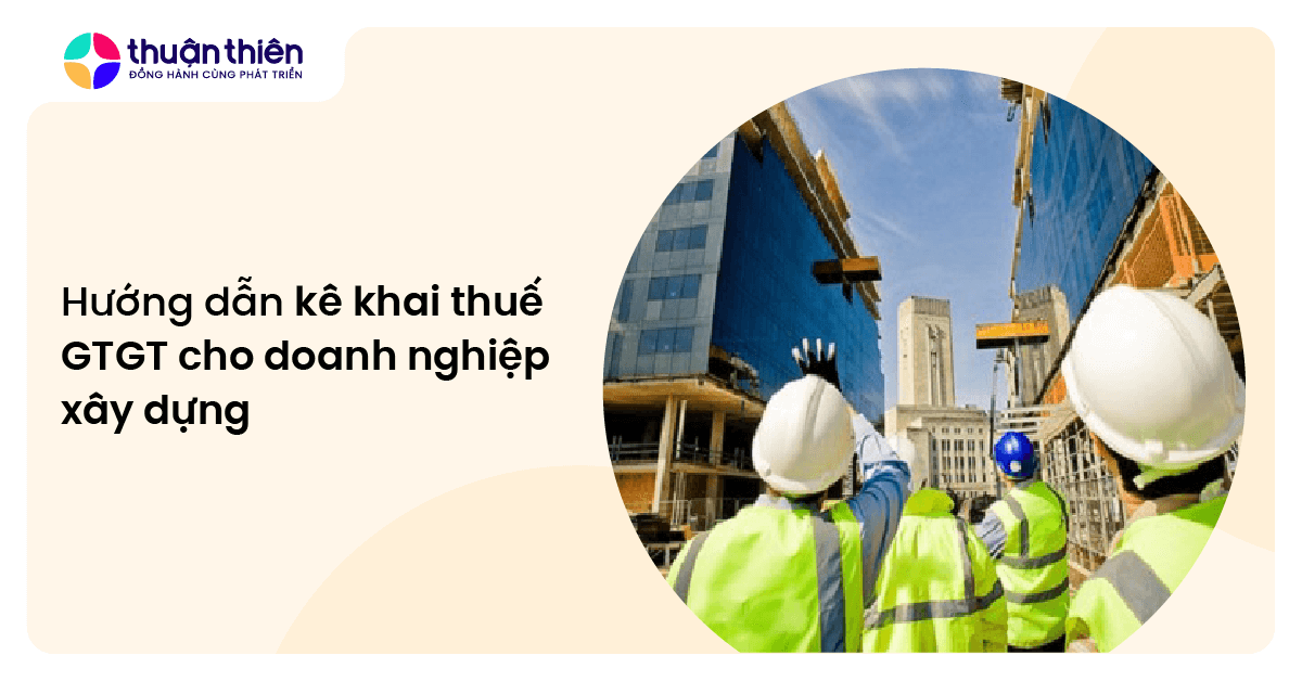 Hướng dẫn kê khai thuế GTGT cho doanh nghiệp xây dựng