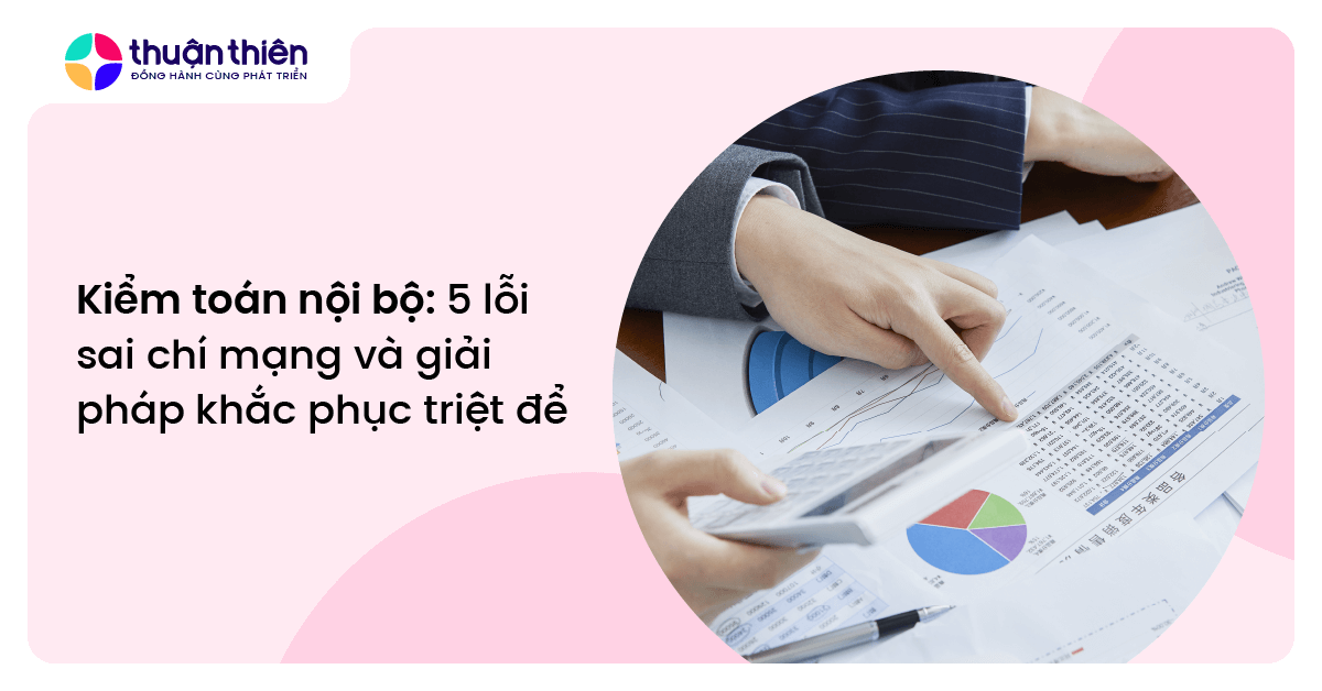 5 lỗi sai trong kiểm toán nội bộ phổ biến và giải pháp khắc phục triệt để