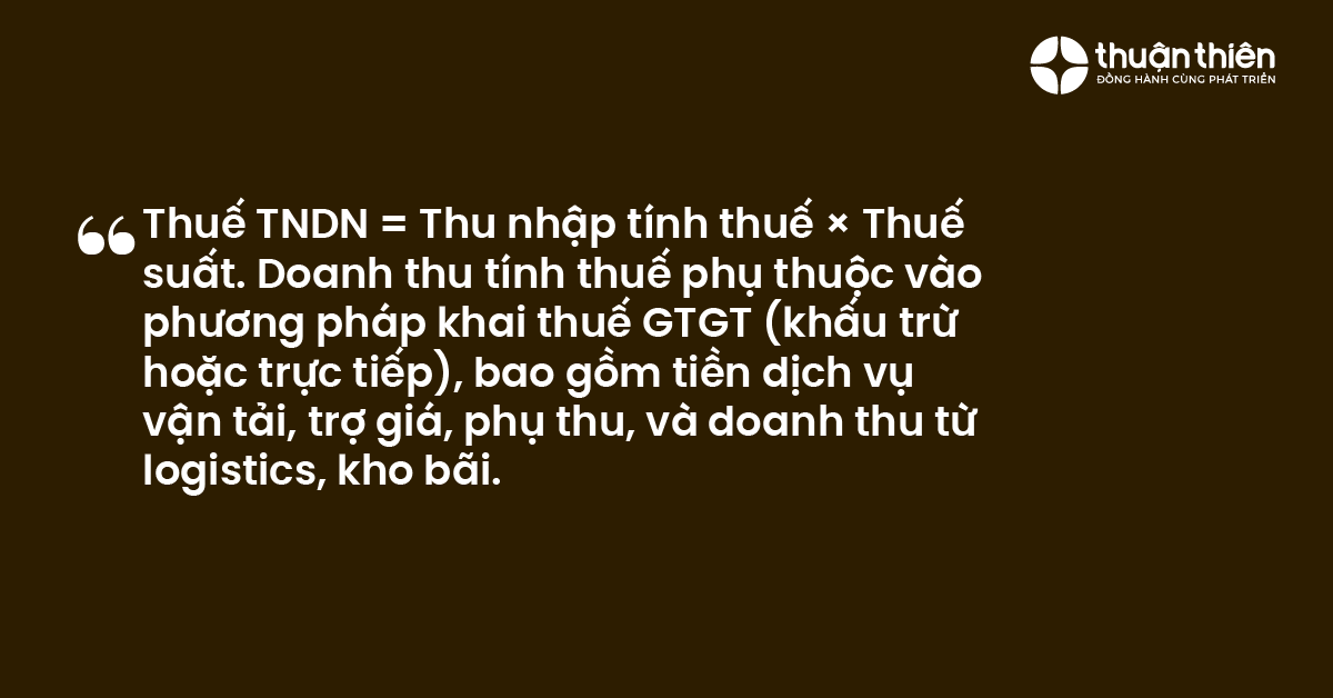 Thuế TNDN = Thu nhập tính thuế × Thuế suất. Doanh thu tính thuế phụ thuộc vào phương pháp khai thuế GTGT (khấu trừ hoặc trực tiếp), bao gồm tiền dịch vụ vận tải, trợ giá, phụ thu, và doanh thu từ logistics, kho bãi.