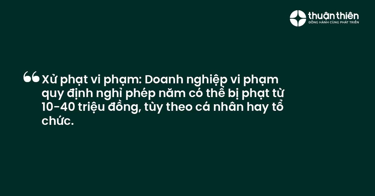 Xử phạt vi phạm Doanh nghiệp vi phạm quy định nghỉ phép năm có thể bị phạt từ 10-40 triệu đồng, tùy theo cá nhân hay tổ chức.