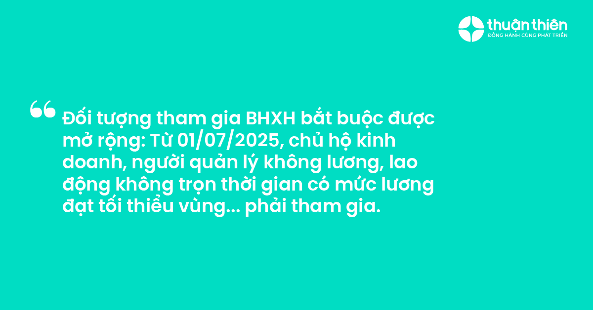 Đối tượng tham gia BHXH bắt buộc được mở rộng Từ 01072025, chủ hộ kinh doanh, người quản lý không lương, lao động không trọn thời gian có mức lương đạt tối thiểu vùng... phải tham gia.
