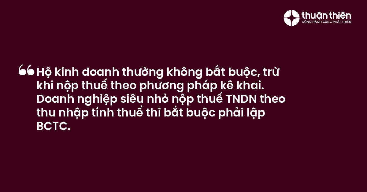Hộ kinh doanh thường không bắt buộc, trừ khi nộp thuế theo phương pháp kê khai. Doanh nghiệp siêu nhỏ nộp thuế TNDN theo thu nhập tính thuế thì bắt buộc phải lập BCTC.