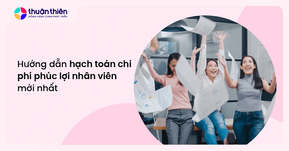 Hướng dẫn hạch toán chi phí phúc lợi nhân viên mới nhất