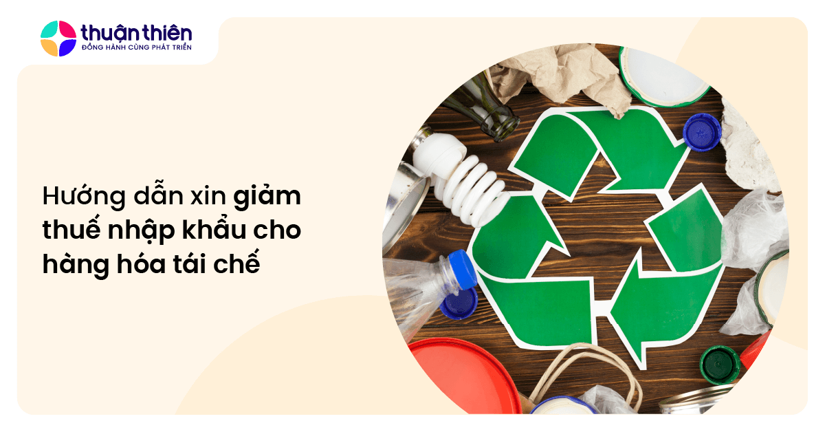 Hướng dẫn xin giảm thuế nhập khẩu cho hàng hóa tái chế