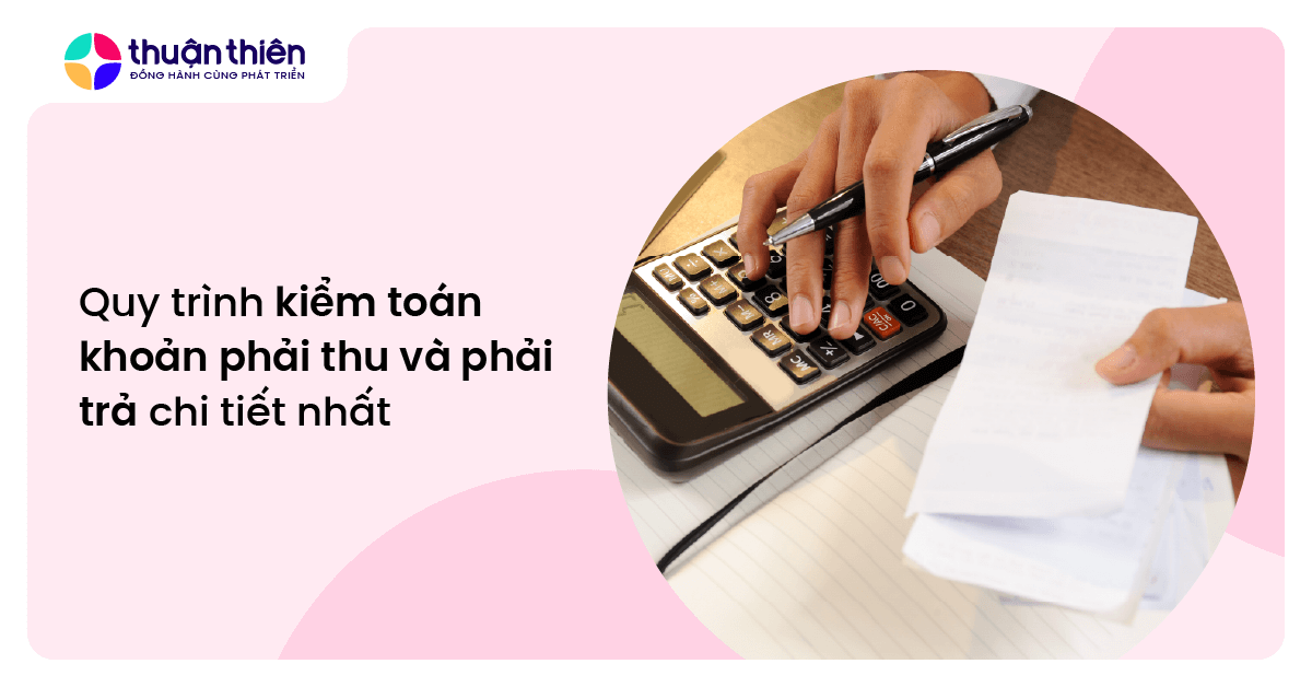 Quy trình kiểm toán khoản phải thu và phải trả chi tiết nhất