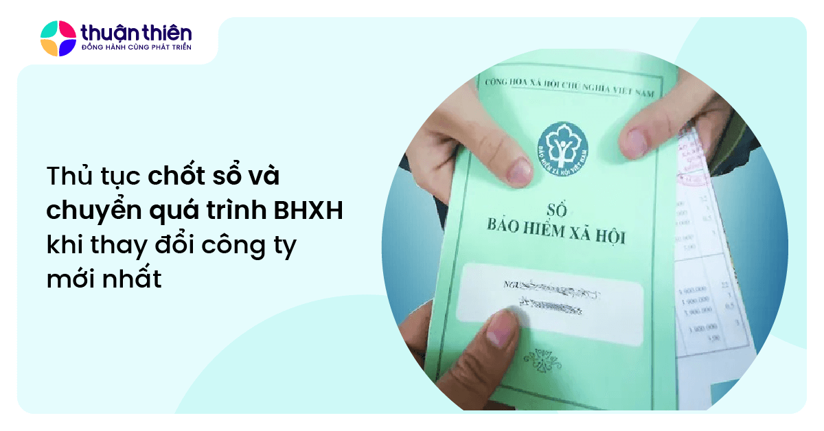 Thủ tục chốt sổ v&agrave; chuyển qu&aacute; tr&igrave;nh BHXH khi thay đổi c&ocirc;ng ty mới nhất