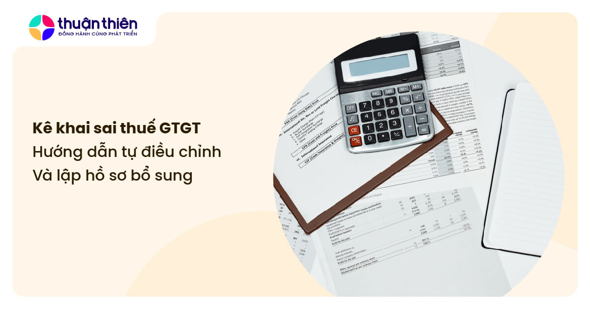 Kê khai sai thuế GTGT: Hướng dẫn tự điều chỉnh và lập hồ sơ bổ sung A-Z