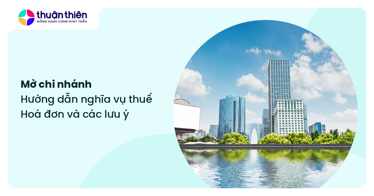 Mở chi nh&aacute;nh hoặc địa điểm kinh doanh, hướng dẫn nghĩa vụ thuế, ho&aacute; đơn v&agrave; c&aacute;c lưu &yacute;