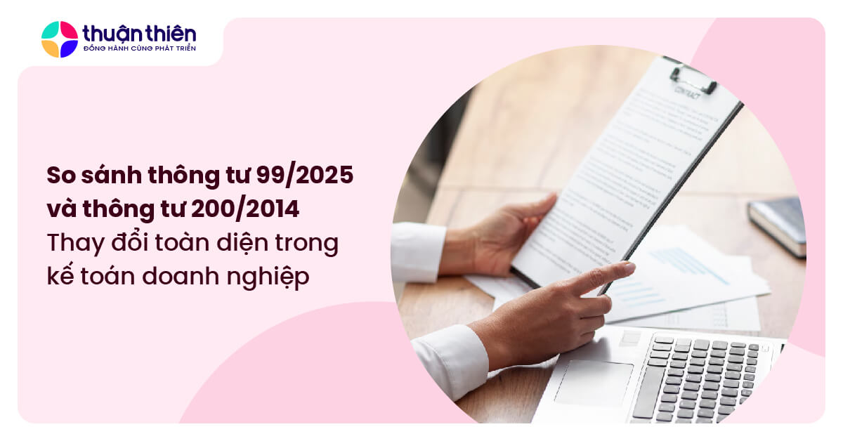 So sánh thông tư 99/2025 và thông tư 200/2014: Thay đổi toàn diện trong kế toán doanh nghiệp